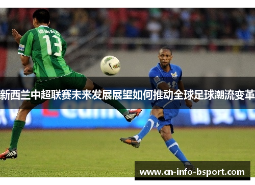 新西兰中超联赛未来发展展望如何推动全球足球潮流变革
