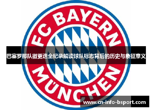 巴塞罗那队徽更迭全纪录解读球队标志背后的历史与象征意义