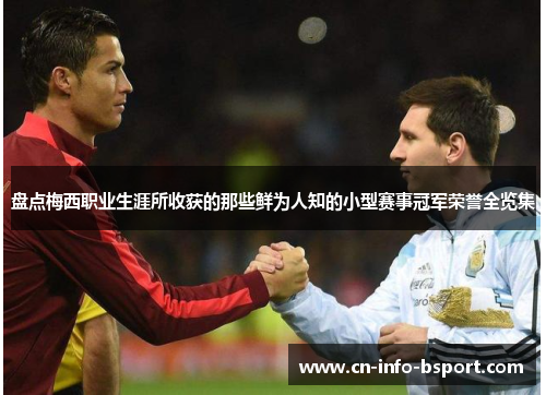 盘点梅西职业生涯所收获的那些鲜为人知的小型赛事冠军荣誉全览集