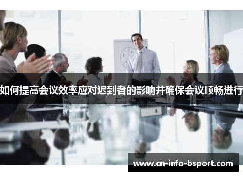 如何提高会议效率应对迟到者的影响并确保会议顺畅进行