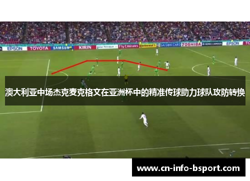 澳大利亚中场杰克麦克格文在亚洲杯中的精准传球助力球队攻防转换