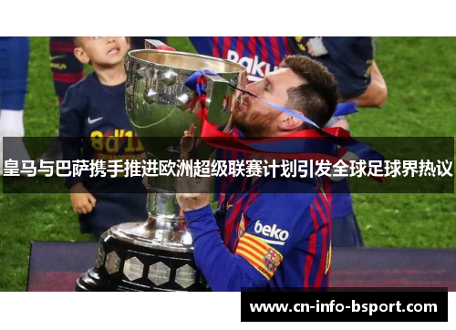皇马与巴萨携手推进欧洲超级联赛计划引发全球足球界热议