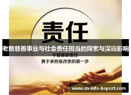 老詹慈善事业与社会责任担当的探索与深远影响